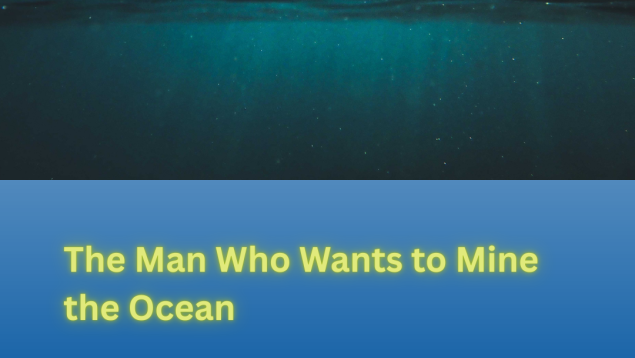 Dark underwater shot with title The Man Who Wants to Mine the Ocean Dark underwater shot with title The Man Who Wants to Mine the Ocean